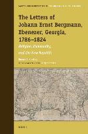 The Letters of Johann Ernst Bergmann, Ebenezer, Georgia, 1786–1824: Religion, Community, and the New Republic de Russell C. Kleckley