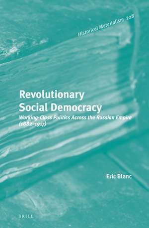 Revolutionary Social Democracy: Working-Class Politics Across the Russian Empire (1882-1917) de Eric Blanc