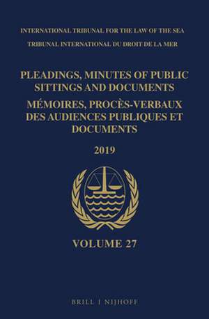 Pleadings, Minutes of Public Sittings and Documents / Mémoires, procès-verbaux des audiences publiques et documents, Volume 27 (2019) de ITLOS