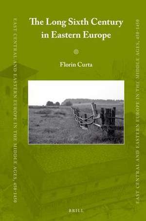 The Long Sixth Century in Eastern Europe de Florin Curta