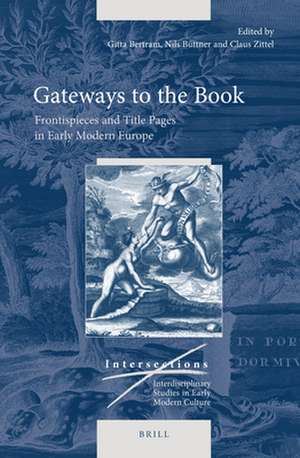 Gateways to the Book: Frontispieces and Title Pages in Early Modern Europe de Gitta Bertram