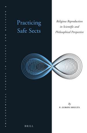 Practicing Safe Sects: Religious Reproduction in Scientific and Philosophical Perspective de F. LeRon Shults