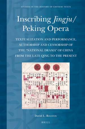 Inscribing <i>Jingju</i>/Peking Opera: Textualization and Performance, Authorship and Censorship of the “National Drama” of China from the Late Qing to the Present de David Rolston