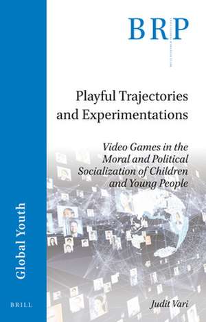 Playful Trajectories and Experimentations: Video Games in the Moral and Political Socialization of Children and Young People de Judit Vari