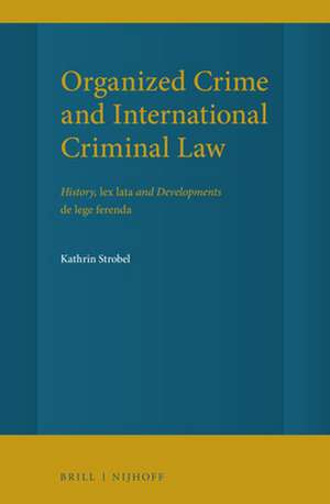 Organized Crime and International Criminal Law: History, <i>lex lata</i> and Developments <i>de lege ferenda</i> de Kathrin Strobel