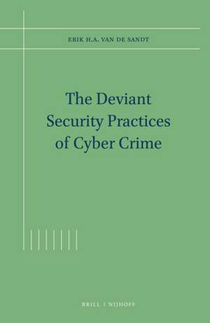 The Deviant Security Practices of Cyber Crime de Erik H.A. van de Sandt