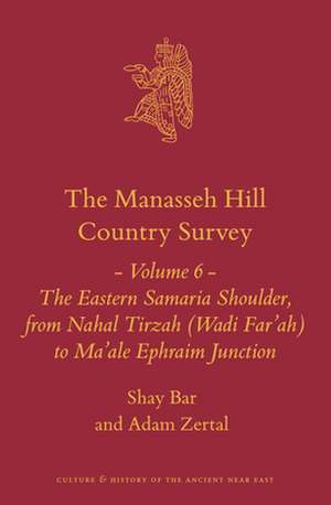 The Manasseh Hill Country Survey Volume 6: The Eastern Samaria Shoulder, from Nahal Tirzah (Wadi Far'ah) to Ma’ale Ephraim Junction de Shay Bar