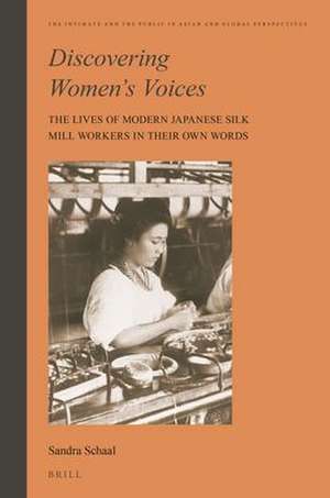 Discovering Women’s Voices: The Lives of Modern Japanese Silk Mill Workers in Their Own Words de Sandra Schaal