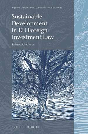 Sustainable Development in EU Foreign Investment Law de Stefanie Schacherer