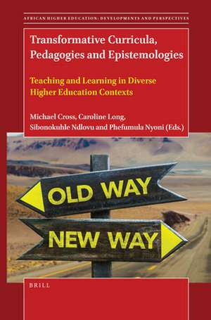 Transformative Curricula, Pedagogies and Epistemologies: Teaching and Learning in Diverse Higher Education Contexts de Michael Cross