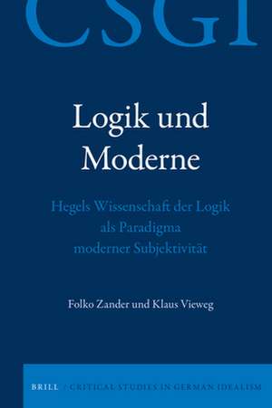 Logik und Moderne: Hegels Wissenschaft der Logik als Paradigma moderner Subjektivität de Folko Zander