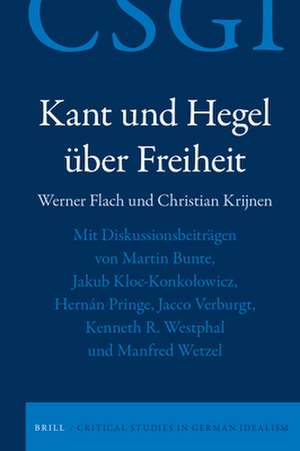 Kant und Hegel über Freiheit: Mit Diskussionsbeiträgen von Martin Bunte, Jakub Kloc-Konkołowicz, Hernán Pringe, Jacco Verburgt, Kenneth R. Westphal und Manfred Wetzel de Werner Flach