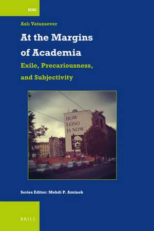 At the Margins of Academia: Exile, Precariousness, and Subjectivity de Aslı Vatansever