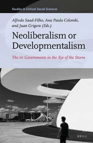 Neoliberalism or Developmentalism: The PT Governments in the Eye of the Storm de Alfredo Saad-Filho