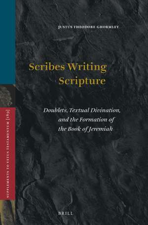 Scribes Writing Scripture: Doublets, Textual Divination, and the Formation of the Book of Jeremiah de Justus Theodore Ghormley