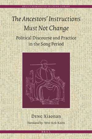 The Ancestors' Instructions Must Not Change: Political Discourse and Practice in the Song Period de Xiaonan Deng