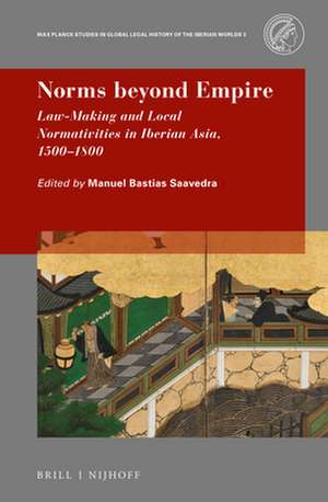 Norms beyond Empire: Law-Making and Local Normativities in Iberian Asia, 1500-1800 de Manuel Bastias Saavedra