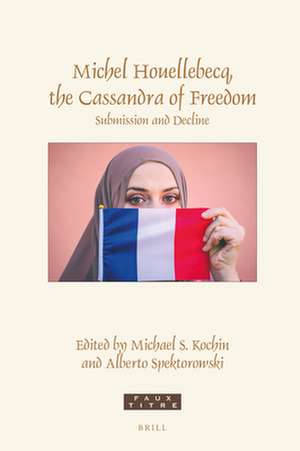 Michel Houellebecq, the Cassandra of Freedom: Submission and Decline de Michael S. Kochin