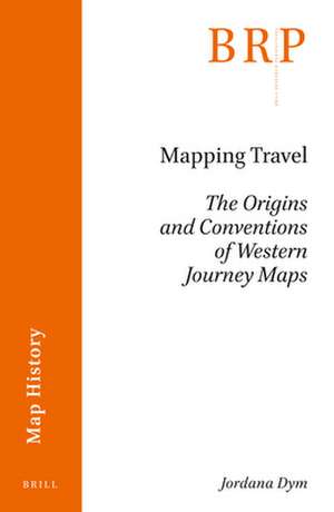 Mapping Travel: The Origins and Conventions of Western Journey Maps de Jordana Dym