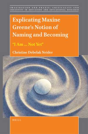 Explicating Maxine Greene’s Notion of Naming and Becoming: “I Am ... Not Yet” de Christine Debelak Neider