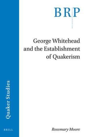 George Whitehead and the Establishment of Quakerism de Rosemary Moore