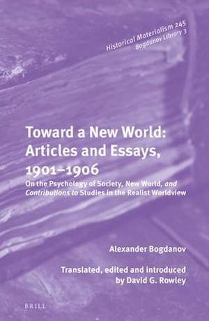 Toward a New World: Articles and Essays, 1901-1906: <i>On the Psychology of Society</i>; <i>New World</i>, and <i>Contributions to Studies in the Realist Worldview</i> de Alexander Aleksandrovich Bogdanov