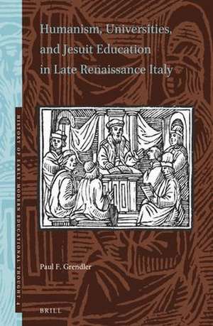 Humanism, Universities, and Jesuit Education in Late Renaissance Italy de Paul F. Grendler