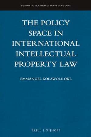 The Policy Space in International Intellectual Property Law de Emmanuel Kolawole Oke