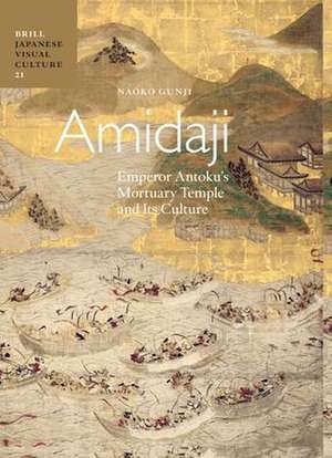 Amidaji: Emperor Antoku's Mortuary Temple and its Culture de Naoko Gunji