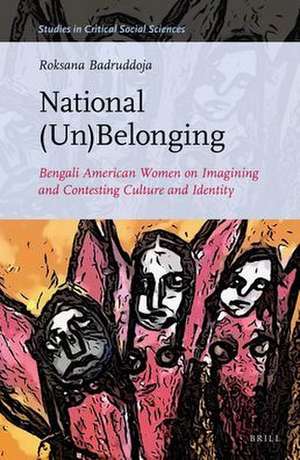 National (un)Belonging: Bengali American Women on Imagining and Contesting Culture and Identity de Roksana Badruddoja