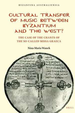 Cultural Transfer of Music between Byzantium and the West?: The Case of the Chants of the So-Called Missa Graeca de Nina-Maria Wanek