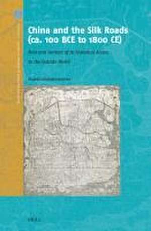 China and the Silk Roads (ca. 100 BCE to 1800 CE): Role and Content of Its Historical Access to the Outside World de Angela Schottenhammer