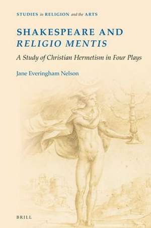 Shakespeare and <i>religio mentis</i>: A Study of Christian Hermetism in Four Plays de Jane Everingham Nelson