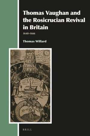 Thomas Vaughan and the Rosicrucian Revival in Britain: 1648–1666 de Thomas Willard