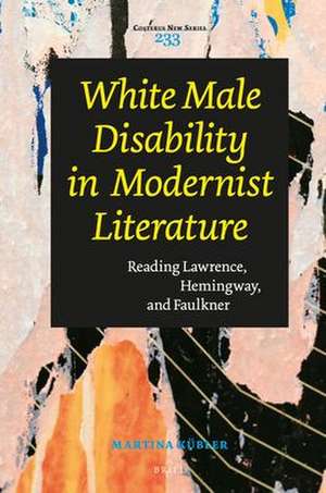 White Male Disability in Modernist Literature: Reading Lawrence, Hemingway, and Faulkner de Martina Simone Kübler