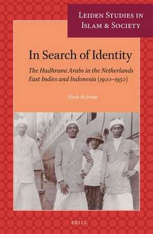 In Search of Identity: The Hadhrami Arabs in the Netherlands East Indies and Indonesia (1900-1950) de Huub de Jonge