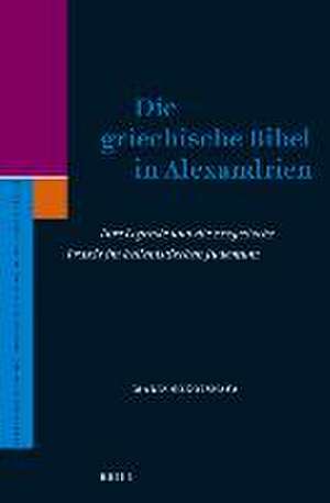 Die griechische Bibel in Alexandrien: Ihre Legende und die exegetische Praxis im hellenistischen Judentum de Maria Sokolskaya