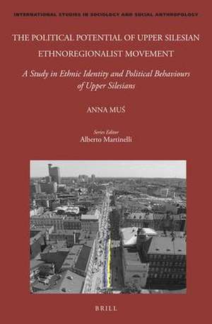 The Political Potential of Upper Silesian Ethnoregionalist Movement: A Study in Ethnic Identity and Political Behaviours of Upper Silesians de Anna Muś