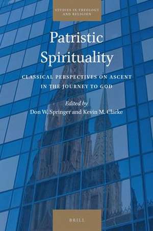 Patristic Spirituality: Classical Perspectives on Ascent in the Journey to God de Don W. Springer