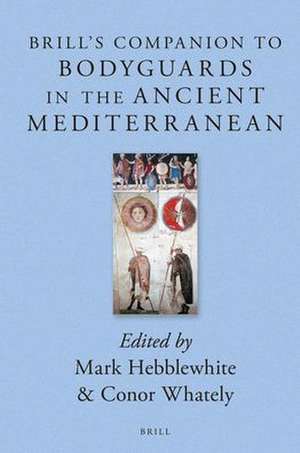 Brill’s Companion to Bodyguards in the Ancient Mediterranean de Mark Hebblewhite