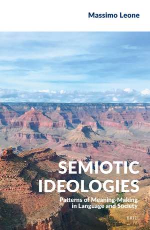 Semiotic Ideologies: Patterns of Meaning–Making in Language and Society de Massimo Leone