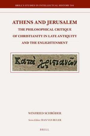 Athens and Jerusalem: The Philosophical Critique of Christianity in Late Antiquity and the Enlightenment de Winfried Schröder