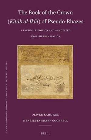 The Book of the Crown (<i>Kitāb al-Iklīl</i>) of Pseudo-Rhazes: A Facsimile Edition and Annotated English Translation de Oliver Kahl