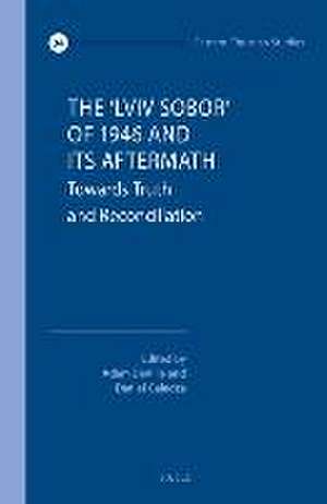 The ‘Lviv Sobor’ of 1946 and Its Aftermath: Towards Truth and Reconciliation de Adam A.J. DeVille