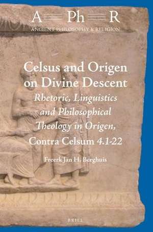 Celsus and Origen on Divine Descent: Rhetoric, Linguistics and Philosophical Theology in Origen, <i>Contra Celsum</i> 4.1-22 de Freerk Jan H. Berghuis