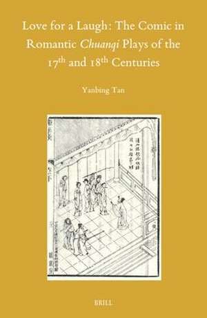 Love for a Laugh: The Comic in Romantic <i>Chuanqi</i> Plays of the 17th and 18th Centuries de Yanbing Tan