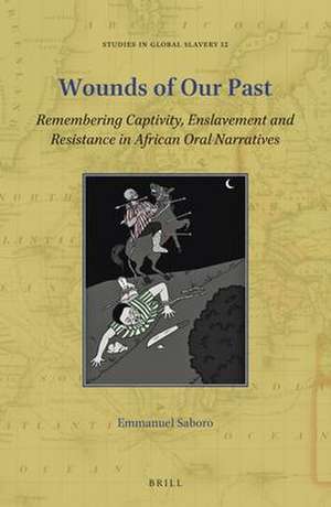 Wounds of Our Past: Remembering Captivity, Enslavement and Resistance in African Oral Narratives de Emmanuel Saboro