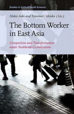 The Bottom Worker in East Asia: Composition and Transformation under Neoliberal Globalization de Hideo Aoki