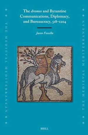 The <i>dromos</i> and Byzantine Communications, Diplomacy, and Bureaucracy, 518–1204 de Jason Fossella