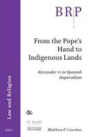 From the Pope’s Hand to Indigenous Lands: Alexander VI in Spanish Imperialism de Matthew Cavedon